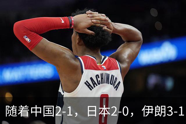 随着中国2-1，日本2-0，伊朗3-1，泰国3-2逆转 亚运男足积分榜出炉
